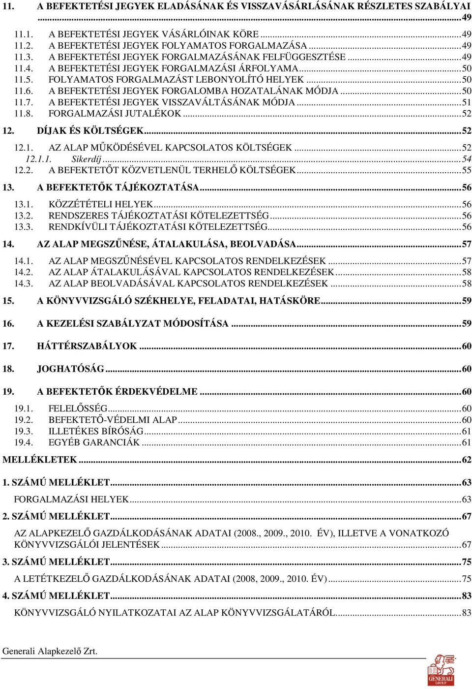 A BEFEKTETÉSI JEGYEK FORGALOMBA HOZATALÁNAK MÓDJA...50 11.7. A BEFEKTETÉSI JEGYEK VISSZAVÁLTÁSÁNAK MÓDJA...51 11.8. FORGALMAZÁSI JUTALÉKOK...52 12. DÍJAK ÉS KÖLTSÉGEK...52 12.1. AZ ALAP MŐKÖDÉSÉVEL KAPCSOLATOS KÖLTSÉGEK.