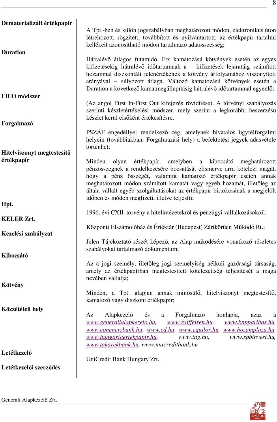 -ben és külön jogszabályban meghatározott módon, elektronikus úton létrehozott, rögzített, továbbított és nyilvántartott, az értékpapír tartalmi kellékeit azonosítható módon tartalmazó adatösszesség;