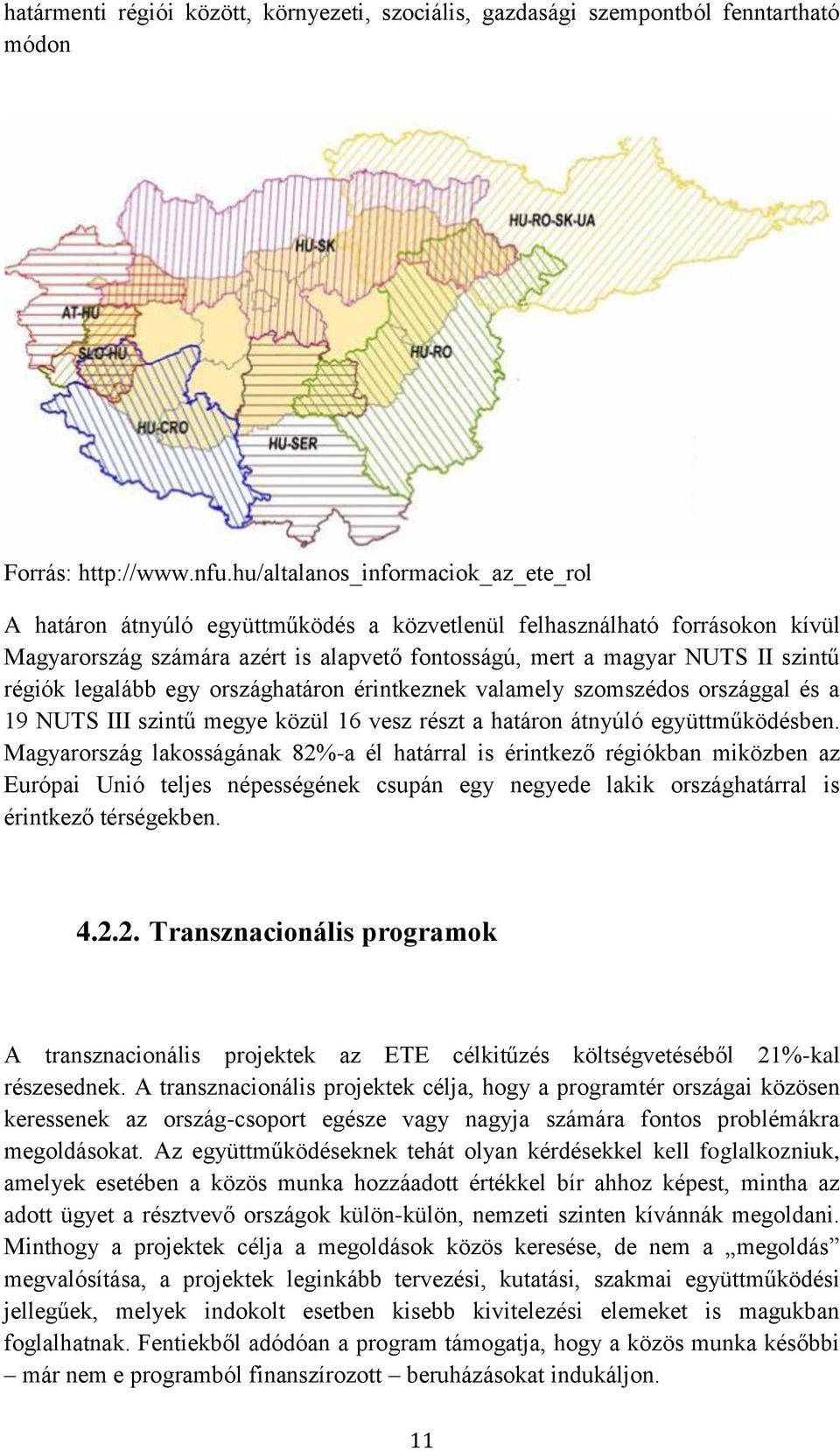 régiók legalább egy országhatáron érintkeznek valamely szomszédos országgal és a 19 NUTS III szintű megye közül 16 vesz részt a határon átnyúló együttműködésben.