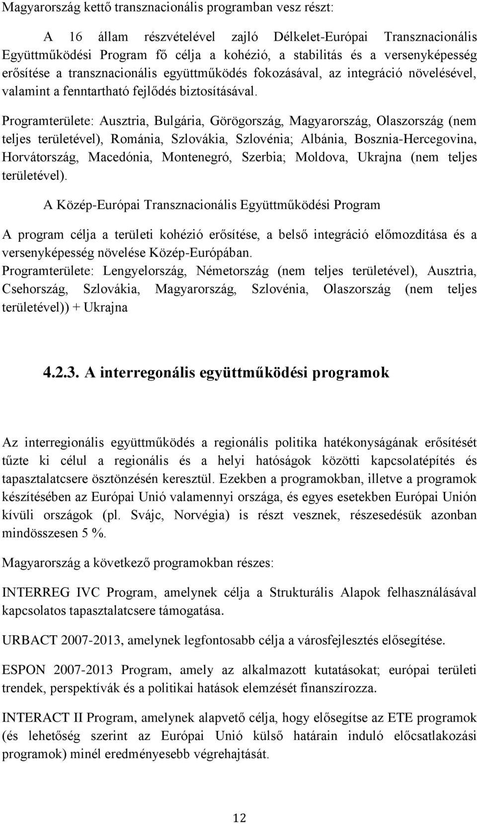 Programterülete: Ausztria, Bulgária, Görögország, Magyarország, Olaszország (nem teljes területével), Románia, Szlovákia, Szlovénia; Albánia, Bosznia-Hercegovina, Horvátország, Macedónia, Montenegró,