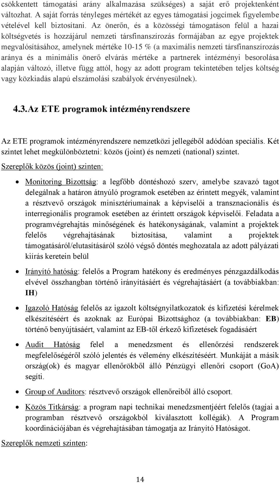 társfinanszírozás aránya és a minimális önerő elvárás mértéke a partnerek intézményi besorolása alapján változó, illetve függ attól, hogy az adott program tekintetében teljes költség vagy közkiadás