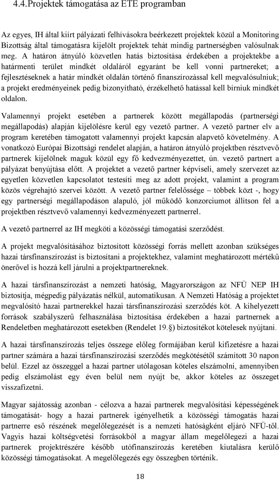 A határon átnyúló közvetlen hatás biztosítása érdekében a projektekbe a határmenti terület mindkét oldaláról egyaránt be kell vonni partnereket; a fejlesztéseknek a határ mindkét oldalán történő