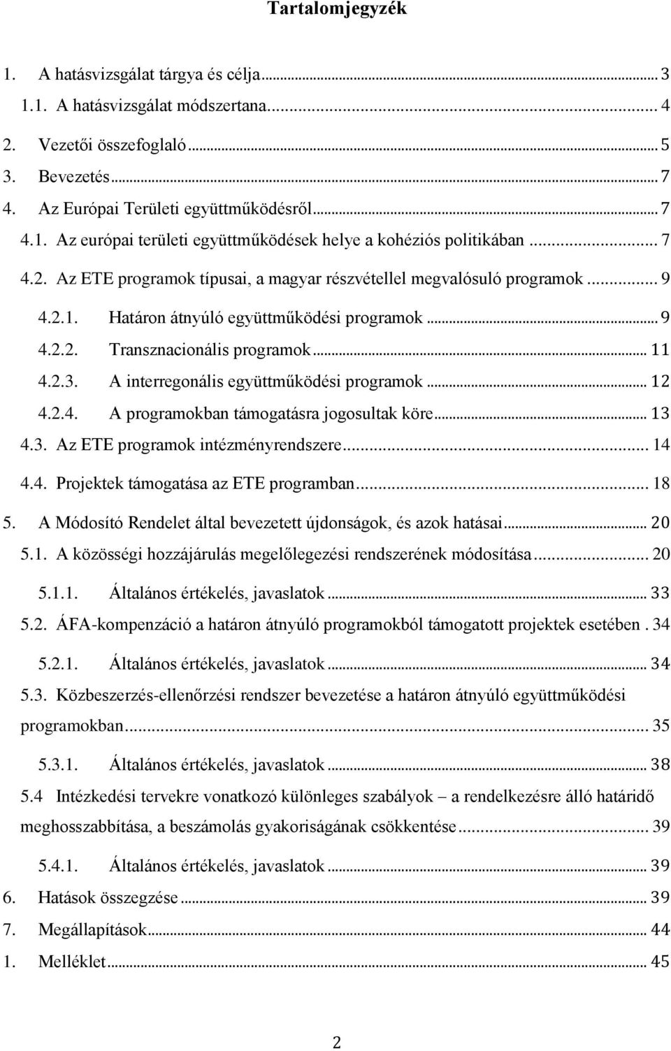 A interregonális együttműködési programok... 12 4.2.4. A programokban támogatásra jogosultak köre... 13 4.3. Az ETE programok intézményrendszere... 14 4.4. Projektek támogatása az ETE programban.