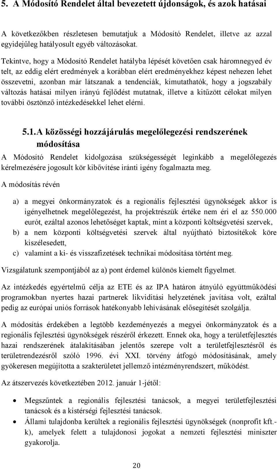 a tendenciák, kimutathatók, hogy a jogszabály változás hatásai milyen irányú fejlődést mutatnak, illetve a kitűzött célokat milyen további ösztönző intézkedésekkel lehet elérni. 5.1.