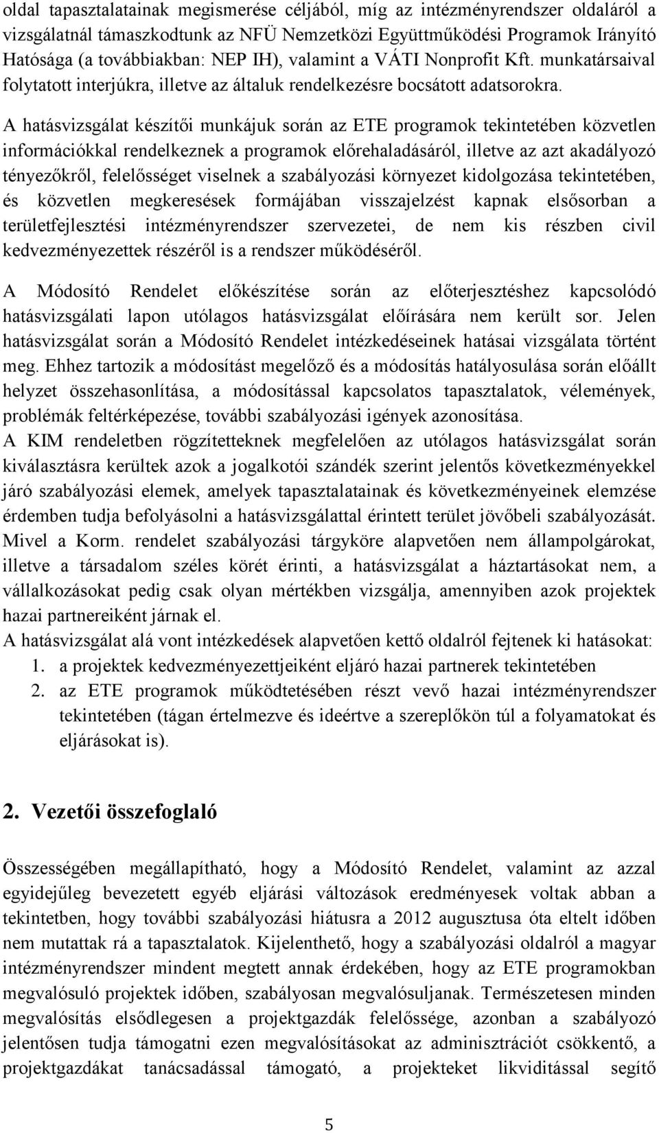 A hatásvizsgálat készítői munkájuk során az ETE programok tekintetében közvetlen információkkal rendelkeznek a programok előrehaladásáról, illetve az azt akadályozó tényezőkről, felelősséget viselnek