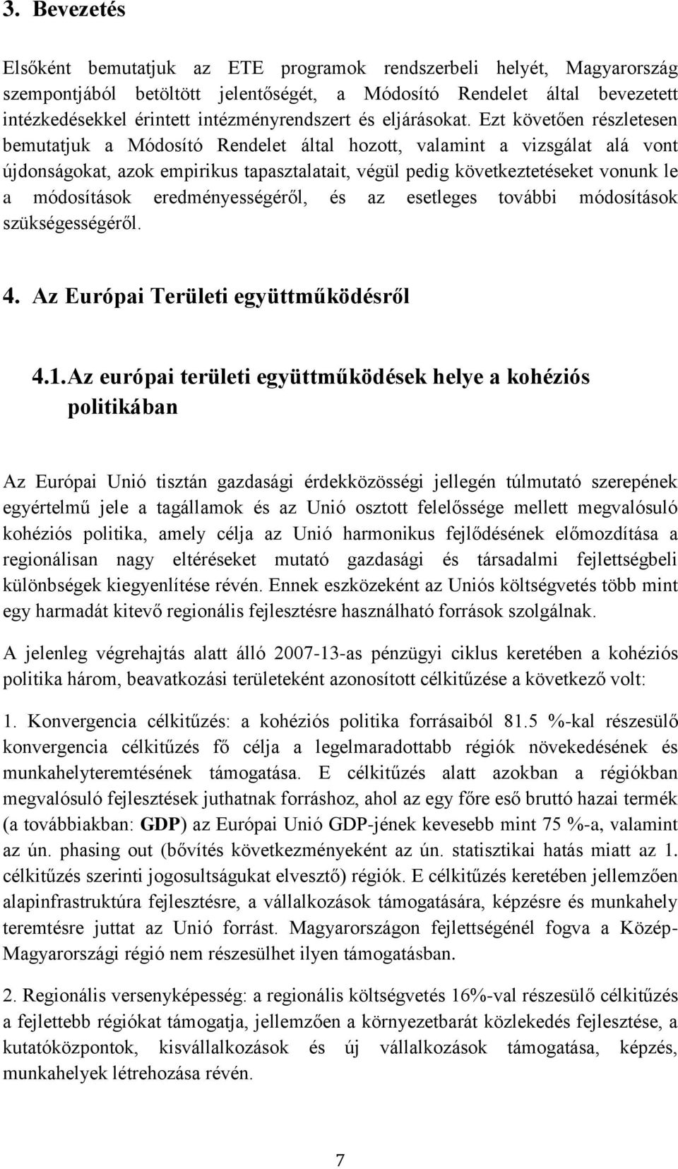 Ezt követően részletesen bemutatjuk a Módosító Rendelet által hozott, valamint a vizsgálat alá vont újdonságokat, azok empirikus tapasztalatait, végül pedig következtetéseket vonunk le a módosítások