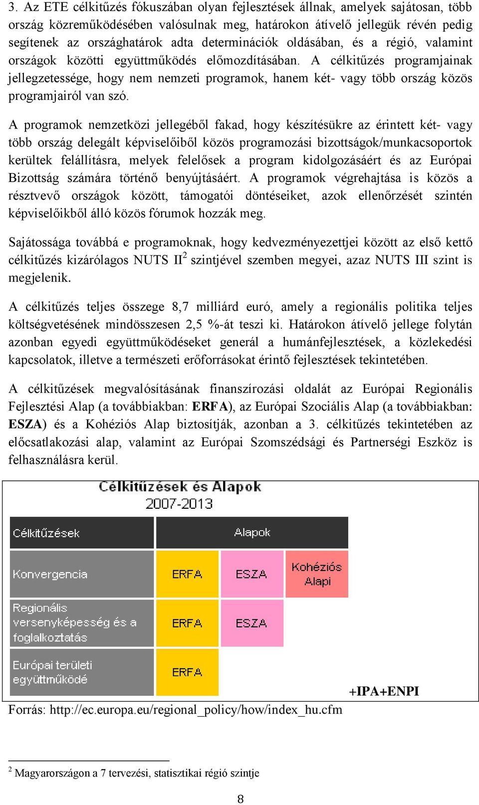 A célkitűzés programjainak jellegzetessége, hogy nem nemzeti programok, hanem két- vagy több ország közös programjairól van szó.