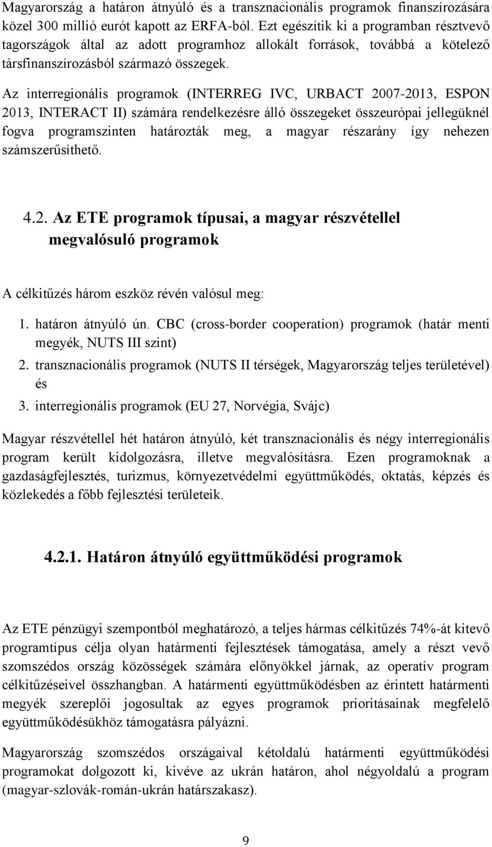 Az interregionális programok (INTERREG IVC, URBACT 2007-2013, ESPON 2013, INTERACT II) számára rendelkezésre álló összegeket összeurópai jellegüknél fogva programszinten határozták meg, a magyar