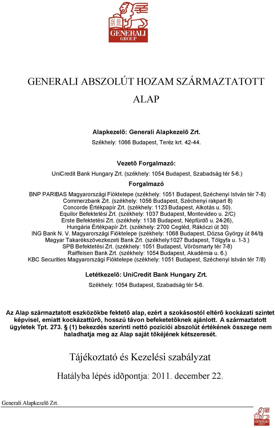 (székhely: 1123 Budapest, Alkotás u. 50). Equilor Befektetési Zrt. (székhely: 1037 Budapest, Montevideo u. 2/C) Erste Befektetési Zrt. (székhely: 1138 Budapest, Népfürdõ u.