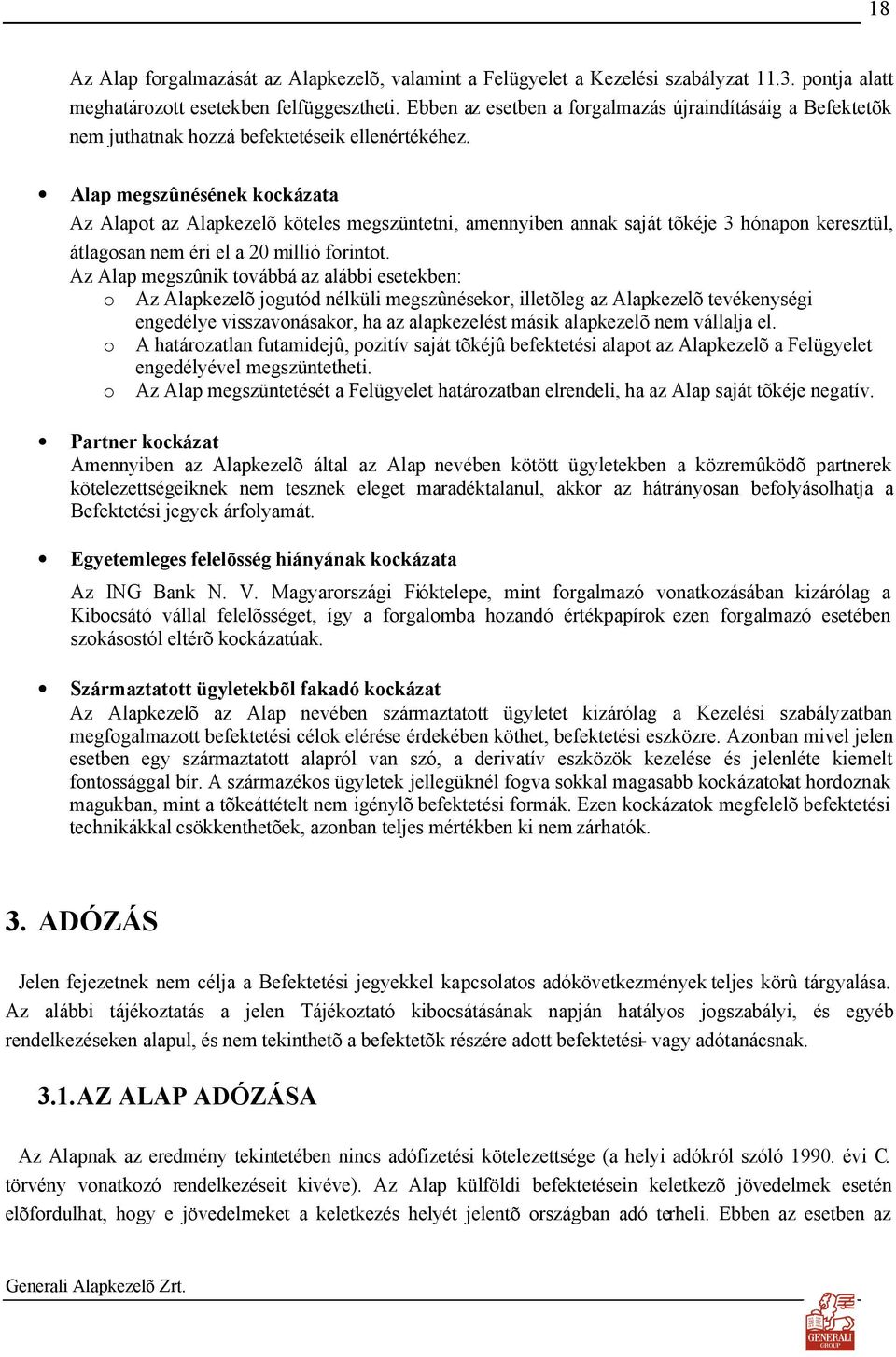 Alap megszûnésének kockázata Az Alapot az Alapkezelõ köteles megszüntetni, amennyiben annak saját tõkéje 3 hónapon keresztül, átlagosan nem éri el a 20 millió forintot.