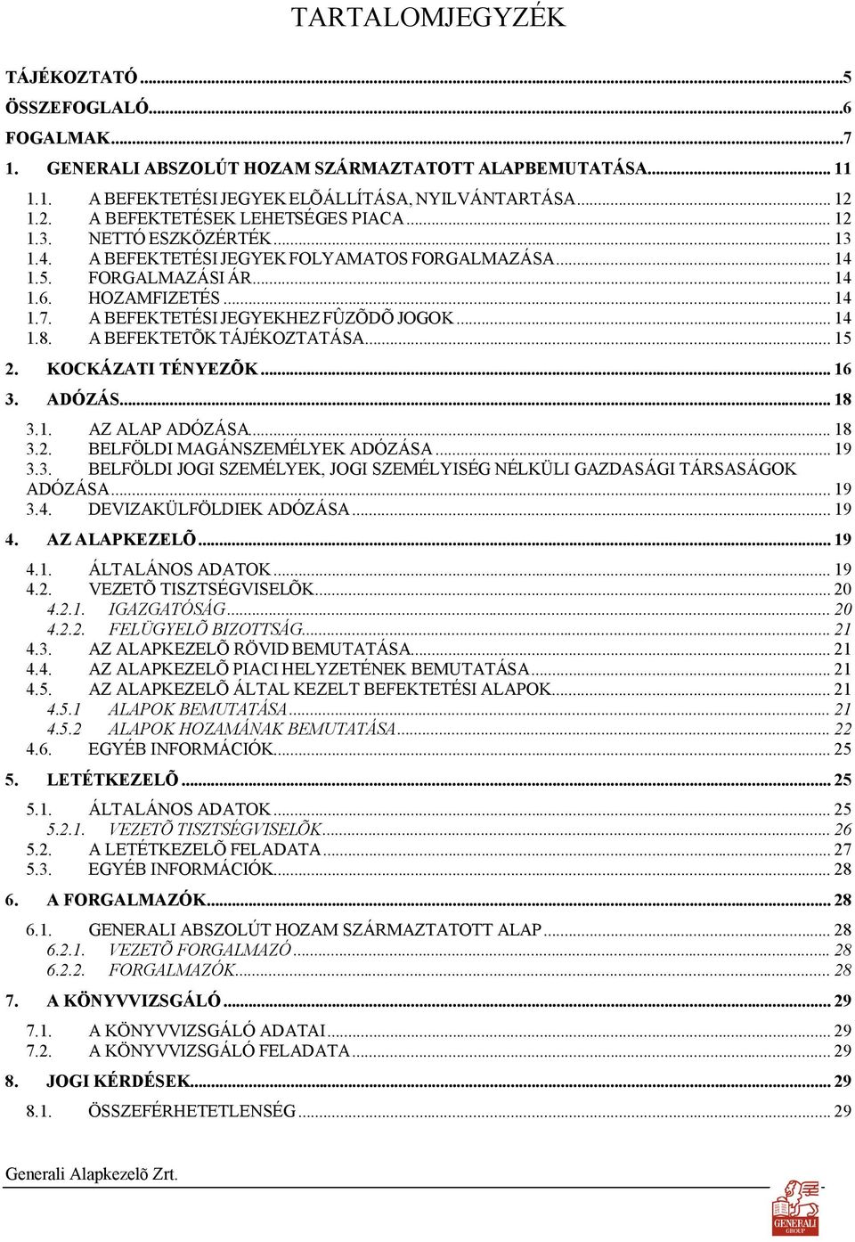 A BEFEKTETÉSI JEGYEKHEZ FÛZÕDÕ JOGOK... 14 1.8. A BEFEKTETÕK TÁJÉKOZTATÁSA... 15 2. KOCKÁZATI TÉNYEZÕK... 16 3. ADÓZÁS... 18 3.1. AZ ALAP ADÓZÁSA... 18 3.2. BELFÖLDI MAGÁNSZEMÉLYEK ADÓZÁSA... 19 3.3. BELFÖLDI JOGI SZEMÉLYEK, JOGI SZEMÉLYISÉG NÉLKÜLI GAZDASÁGI TÁRSASÁGOK ADÓZÁSA.