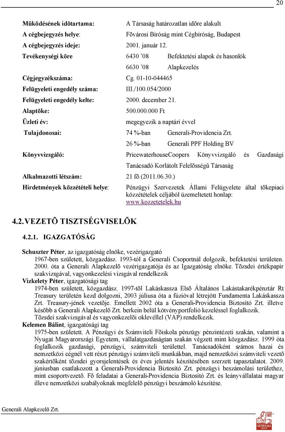 01-10-044465 Felügyeleti engedély száma: III./100.054/2000 Felügyeleti engedély kelte: 2000. december 21. Alaptõke: Üzleti év: 500.000.000 Ft megegyezik a naptári évvel Tulajdonosai: 74 %-ban Generali-Providencia Zrt.