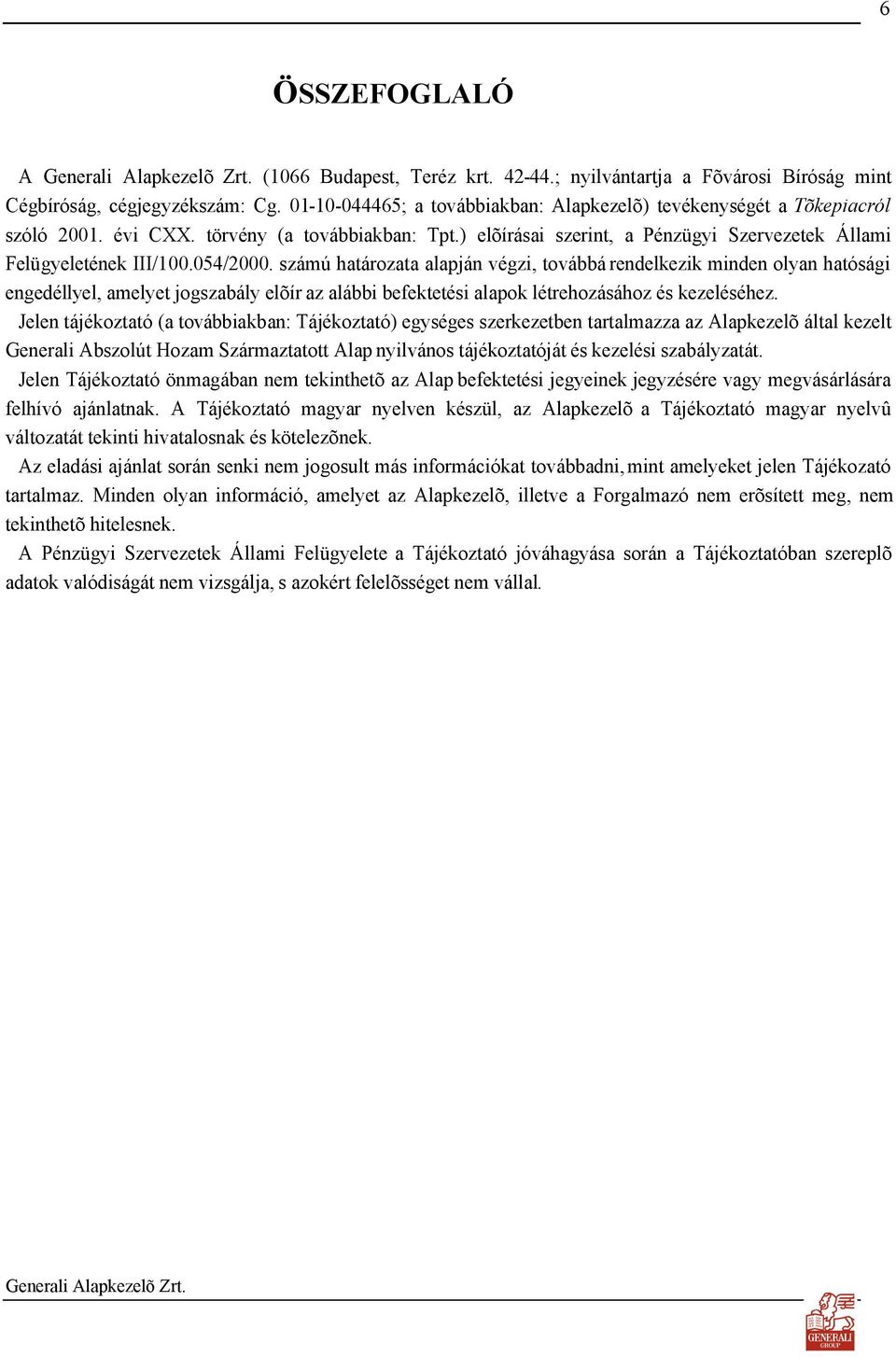 054/2000. számú határozata alapján végzi, továbbá rendelkezik minden olyan hatósági engedéllyel, amelyet jogszabály elõír az alábbi befektetési alapok létrehozásához és kezeléséhez.