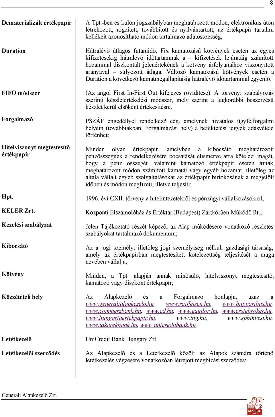 -ben és külön jogszabályban meghatározott módon, elektronikus úton létrehozott, rögzített, továbbított és nyilvántartott, az értékpapír tartalmi kellékeit azonosítható módon tartalmazó adatösszesség;