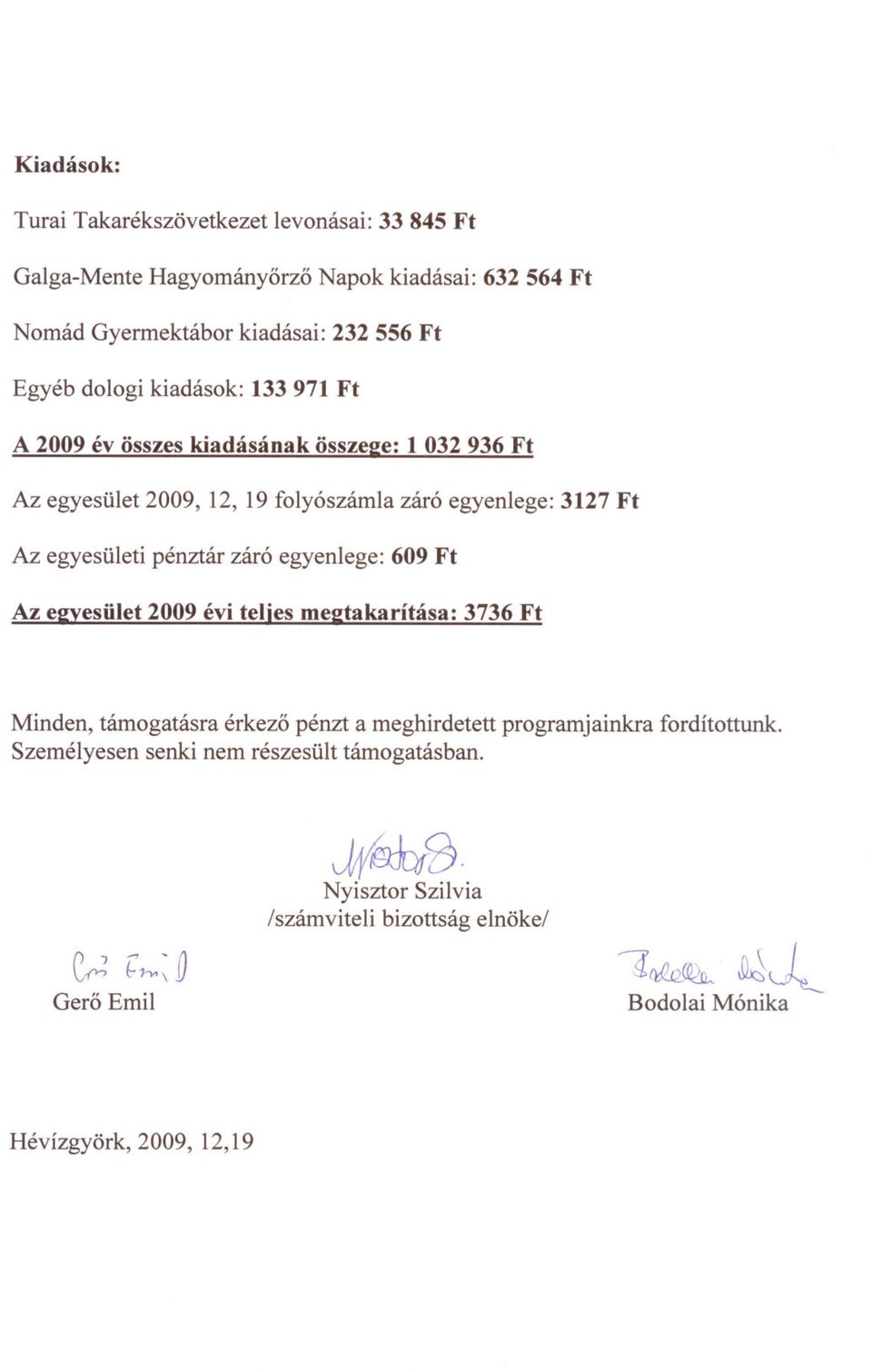 pénztár záró egyenlege: 609 Ft Az e2:vesület 2009 évi teljes me2:takarítása: 3736 Ft Minden, támogatásra érkezo pénzt a meghirdetett programjainkra