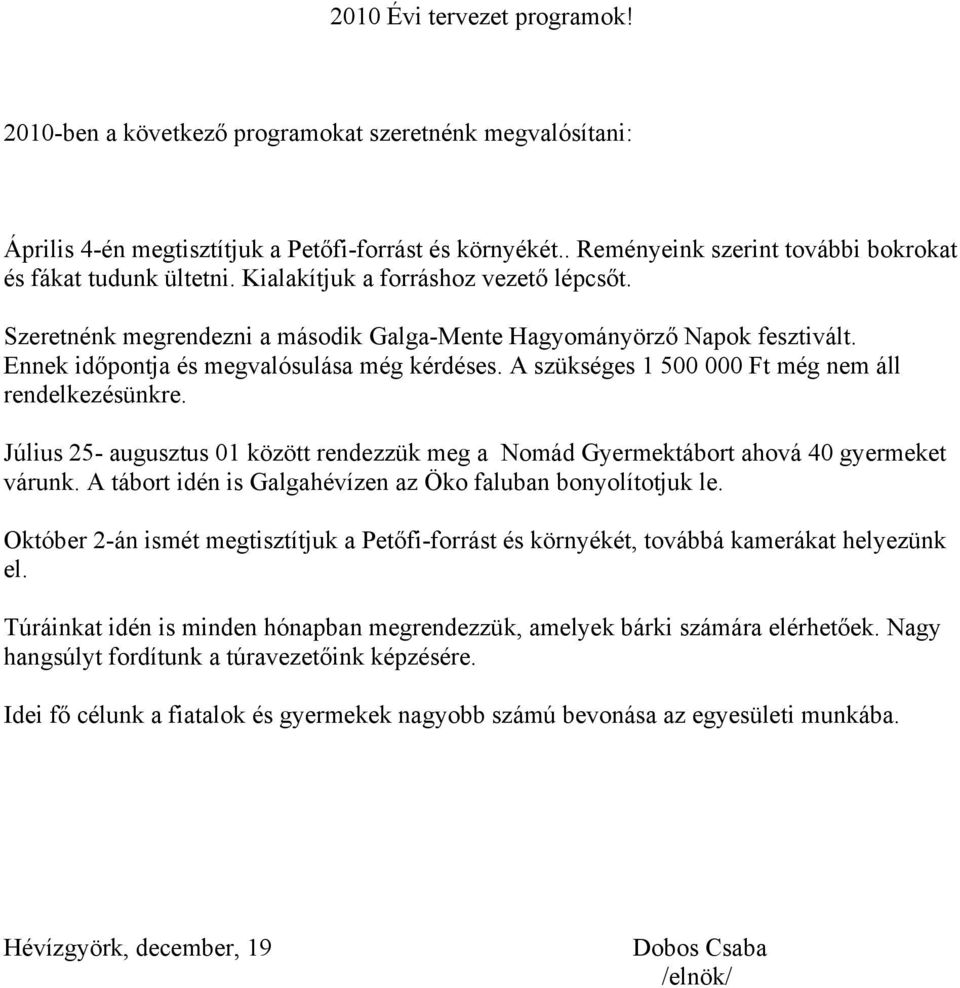 Ennek időpontja és megvalósulása még kérdéses. A szükséges 1 500 000 Ft még nem áll rendelkezésünkre. Július 25- augusztus 01 között rendezzük meg a Nomád Gyermektábort ahová 40 gyermeket várunk.