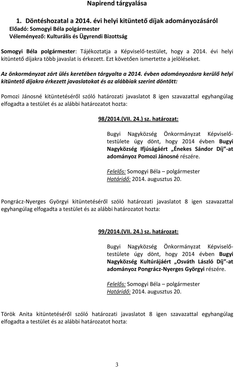 évi helyi kitüntető díjakra több javaslat is érkezett. Ezt követően ismertette a jelöléseket. Az önkormányzat zárt ülés keretében tárgyalta a 2014.