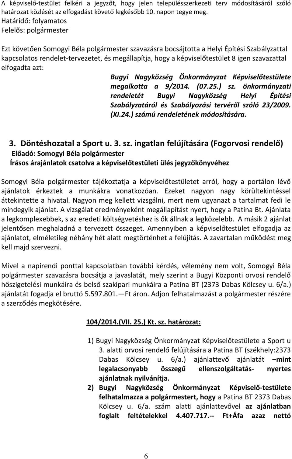 képviselőtestület 8 igen szavazattal elfogadta azt: megalkotta a 9/2014. (07.25.) sz. önkormányzati rendeletét Bugyi Nagyközség Helyi Építési Szabályzatáról és Szabályozási tervéről szóló 23/2009.