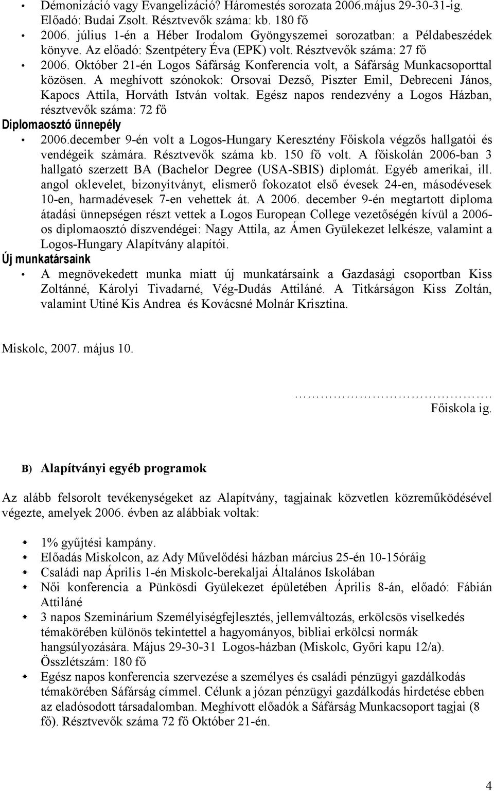 Október 21-én Logos Sáfárság Konferencia volt, a Sáfárság Munkacsoporttal közösen. A meghívott szónokok: Orsovai Dezső, Piszter Emil, Debreceni János, Kapocs Attila, Horváth István voltak.