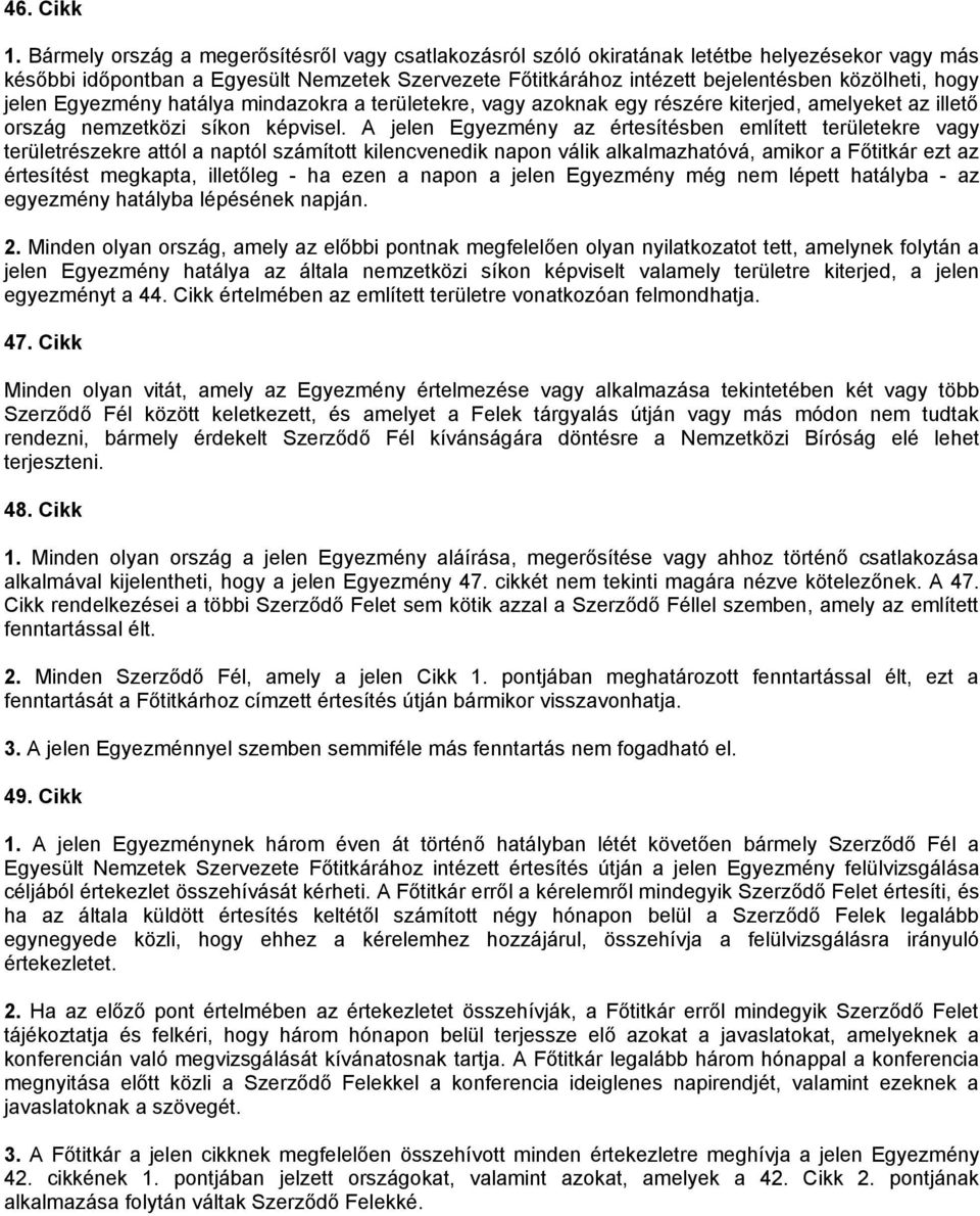 hogy jelen Egyezmény hatálya mindazokra a területekre, vagy azoknak egy részére kiterjed, amelyeket az illető ország nemzetközi síkon képvisel.