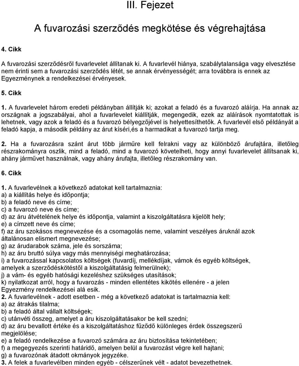 A fuvarlevelet három eredeti példányban állítják ki; azokat a feladó és a fuvarozó aláírja.