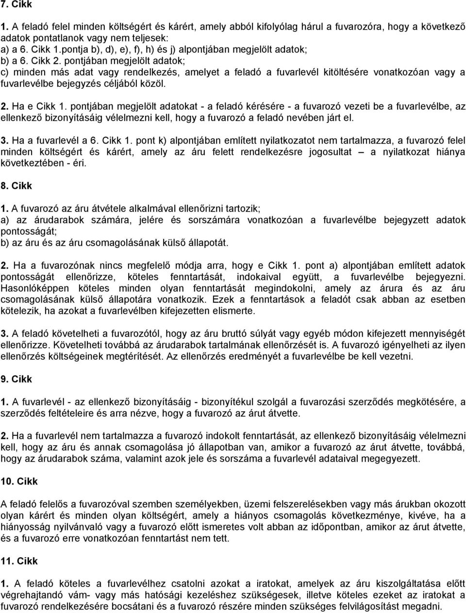 pontjában megjelölt adatokat - a feladó kérésére - a fuvarozó vezeti be a fuvarlevélbe, az ellenkező bizonyításáig vélelmezni kell, hogy a fuvarozó a feladó nevében járt el. 3. Ha a fuvarlevél a 6.