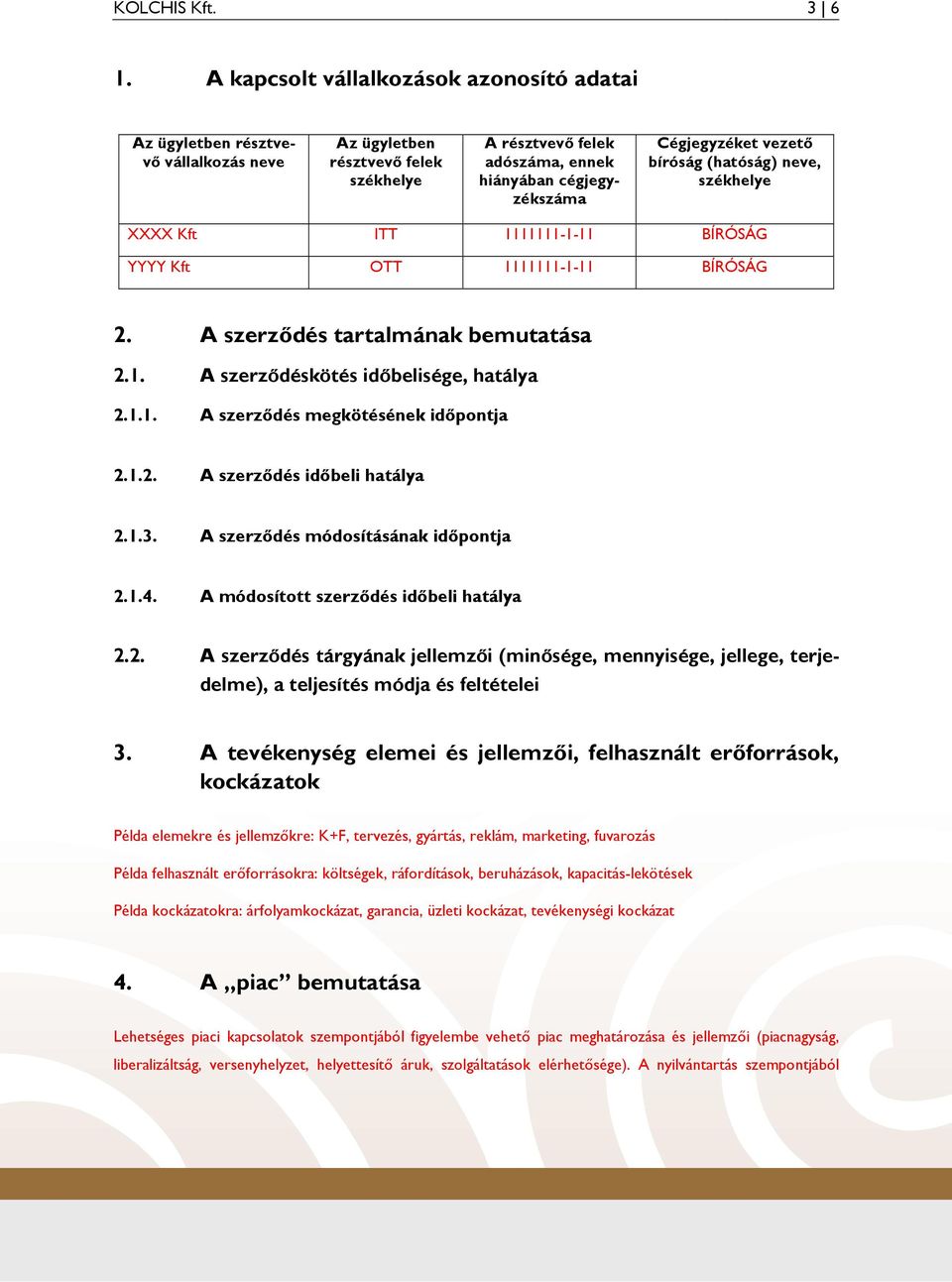 vezetı bíróság (hatóság) neve, székhelye XXXX Kft ITT 1111111-1-11 BÍRÓSÁG YYYY Kft OTT 1111111-1-11 BÍRÓSÁG 2. A szerzıdés tartalmának bemutatása 2.1. A szerzıdéskötés idıbelisége, hatálya 2.1.1. A szerzıdés megkötésének idıpontja 2.