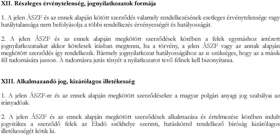 A jelen ÁSZF és az ennek alapján megkötött szerződések körében a felek egymáshoz intézett jognyilatkozataikat akkor kötelesek írásban megtenni, ha a törvény, a jelen ÁSZF vagy az annak alapján