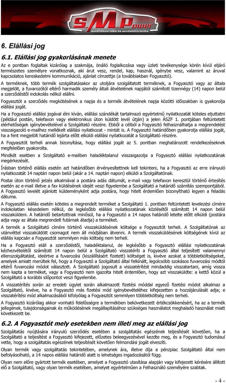 rendel, kap, használ, igénybe vesz, valamint az áruval kapcsolatos kereskedelmi kommunikáció, ajánlat címzettje (a továbbiakban Fogyasztó).