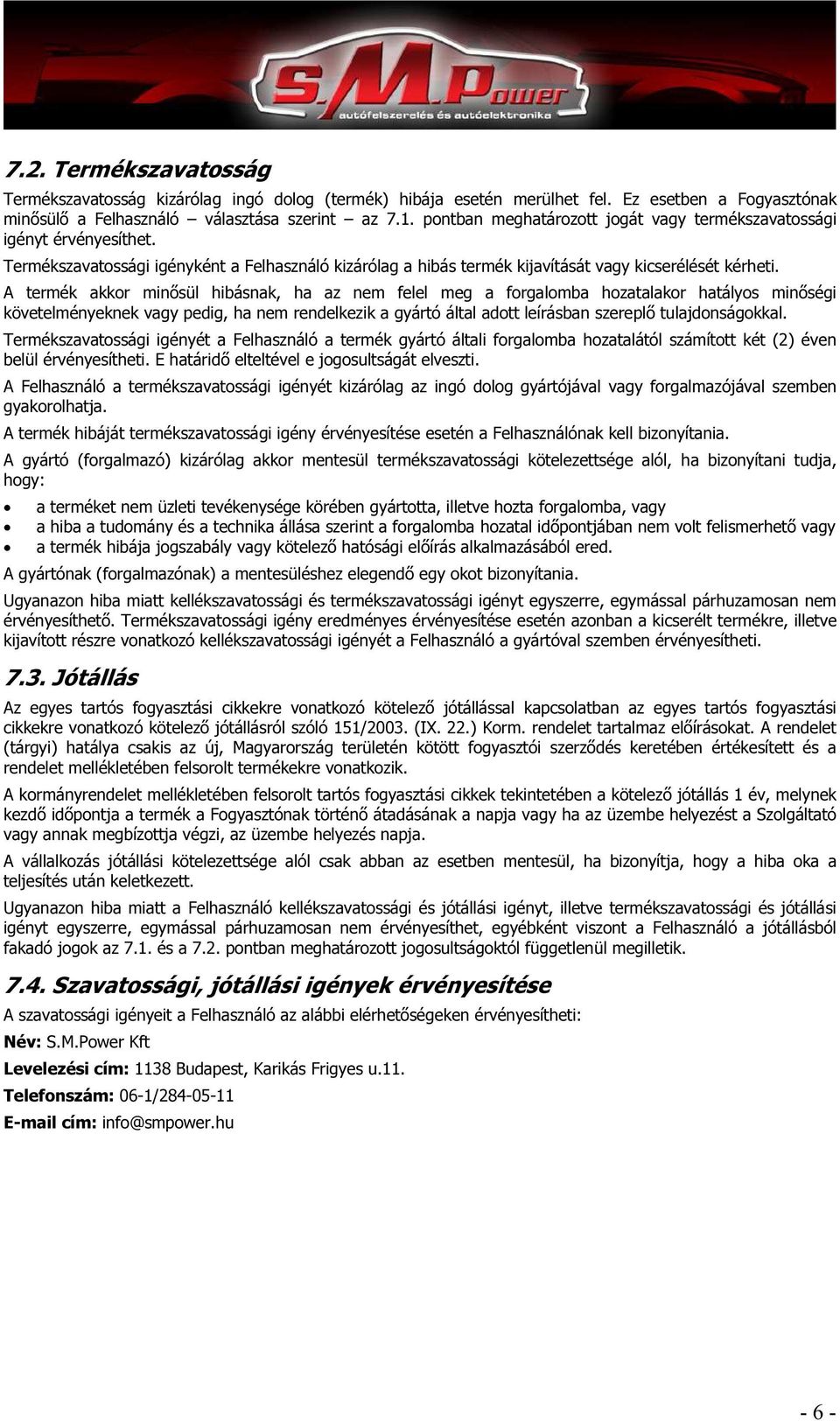 A termék akkor minősül hibásnak, ha az nem felel meg a forgalomba hozatalakor hatályos minőségi követelményeknek vagy pedig, ha nem rendelkezik a gyártó által adott leírásban szereplő