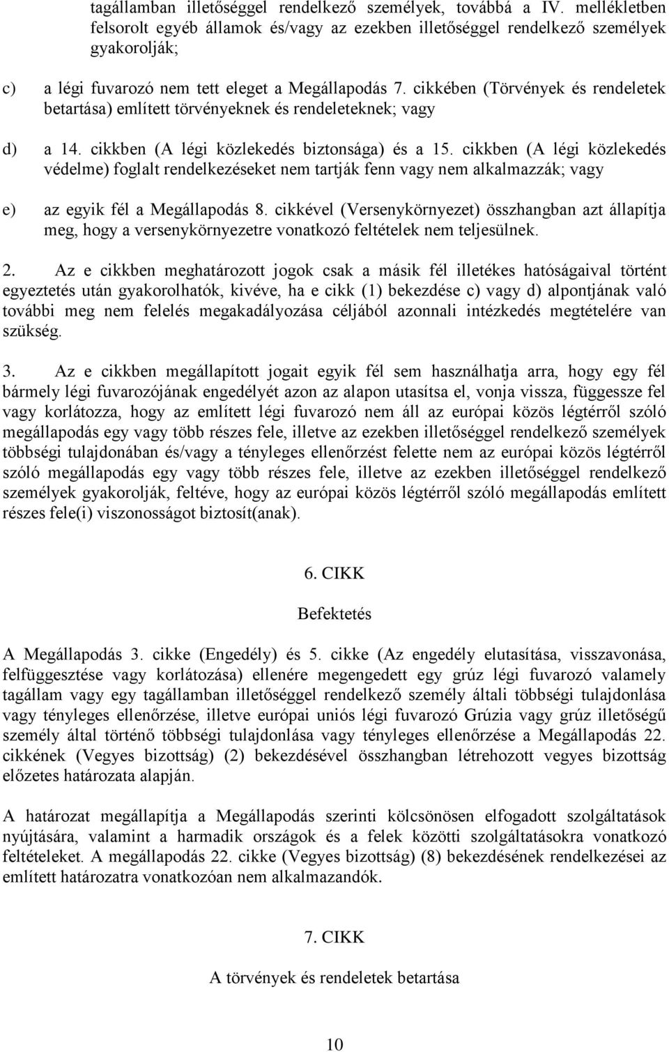 cikkében (Törvények és rendeletek betartása) említett törvényeknek és rendeleteknek; vagy d) a 14. cikkben (A légi közlekedés biztonsága) és a 15.