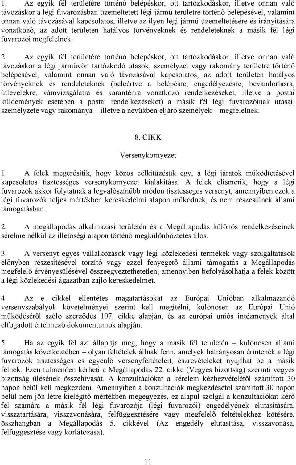 Az egyik fél területére történő belépéskor, ott tartózkodáskor, illetve onnan való távozáskor a légi járművön tartózkodó utasok, személyzet vagy rakomány területre történő belépésével, valamint onnan