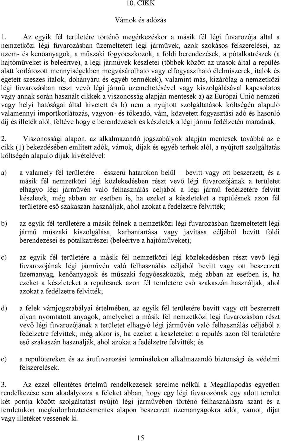 műszaki fogyóeszközök, a földi berendezések, a pótalkatrészek (a hajtóműveket is beleértve), a légi járművek készletei (többek között az utasok által a repülés alatt korlátozott mennyiségekben