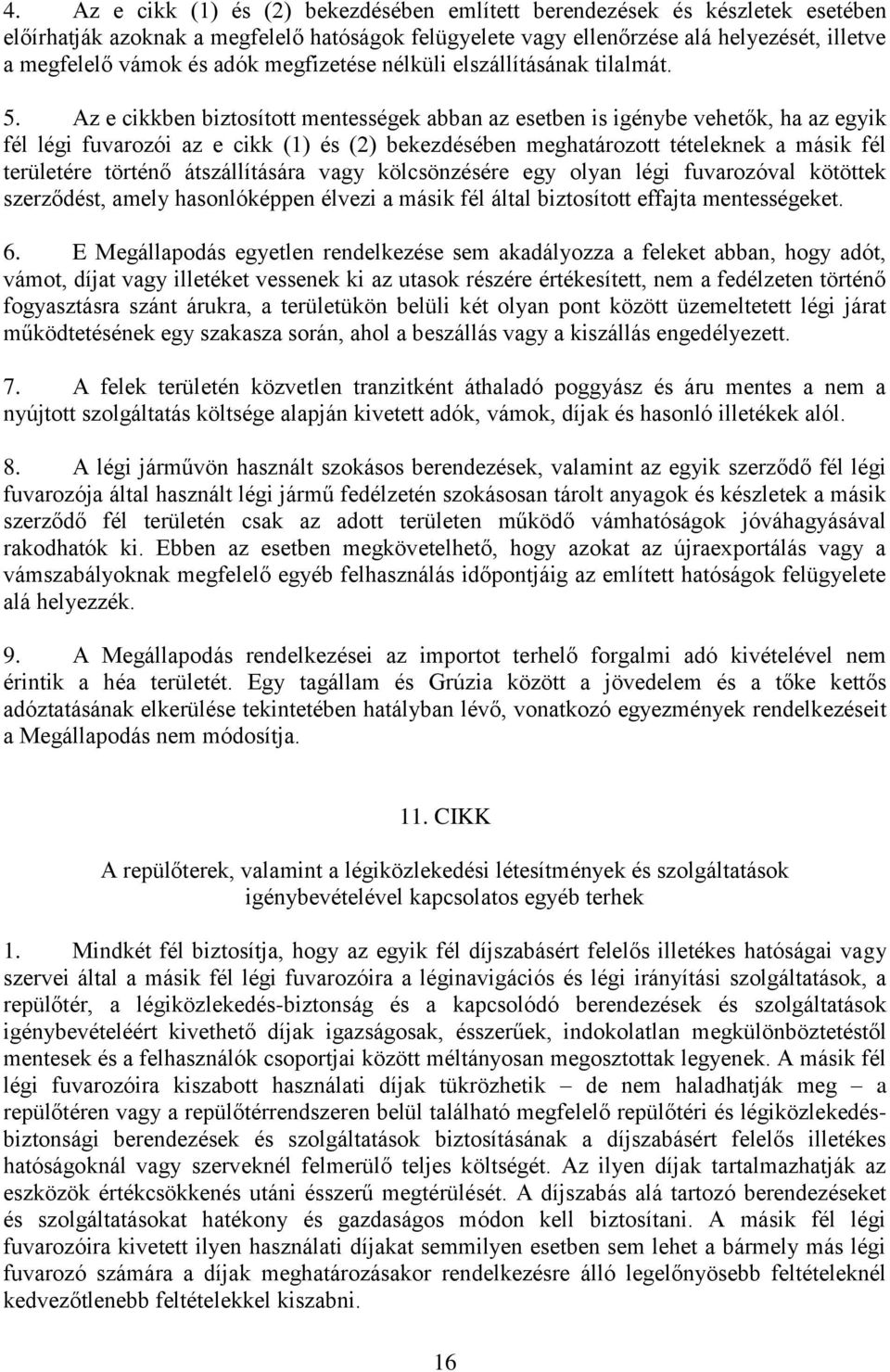 Az e cikkben biztosított mentességek abban az esetben is igénybe vehetők, ha az egyik fél légi fuvarozói az e cikk (1) és (2) bekezdésében meghatározott tételeknek a másik fél területére történő