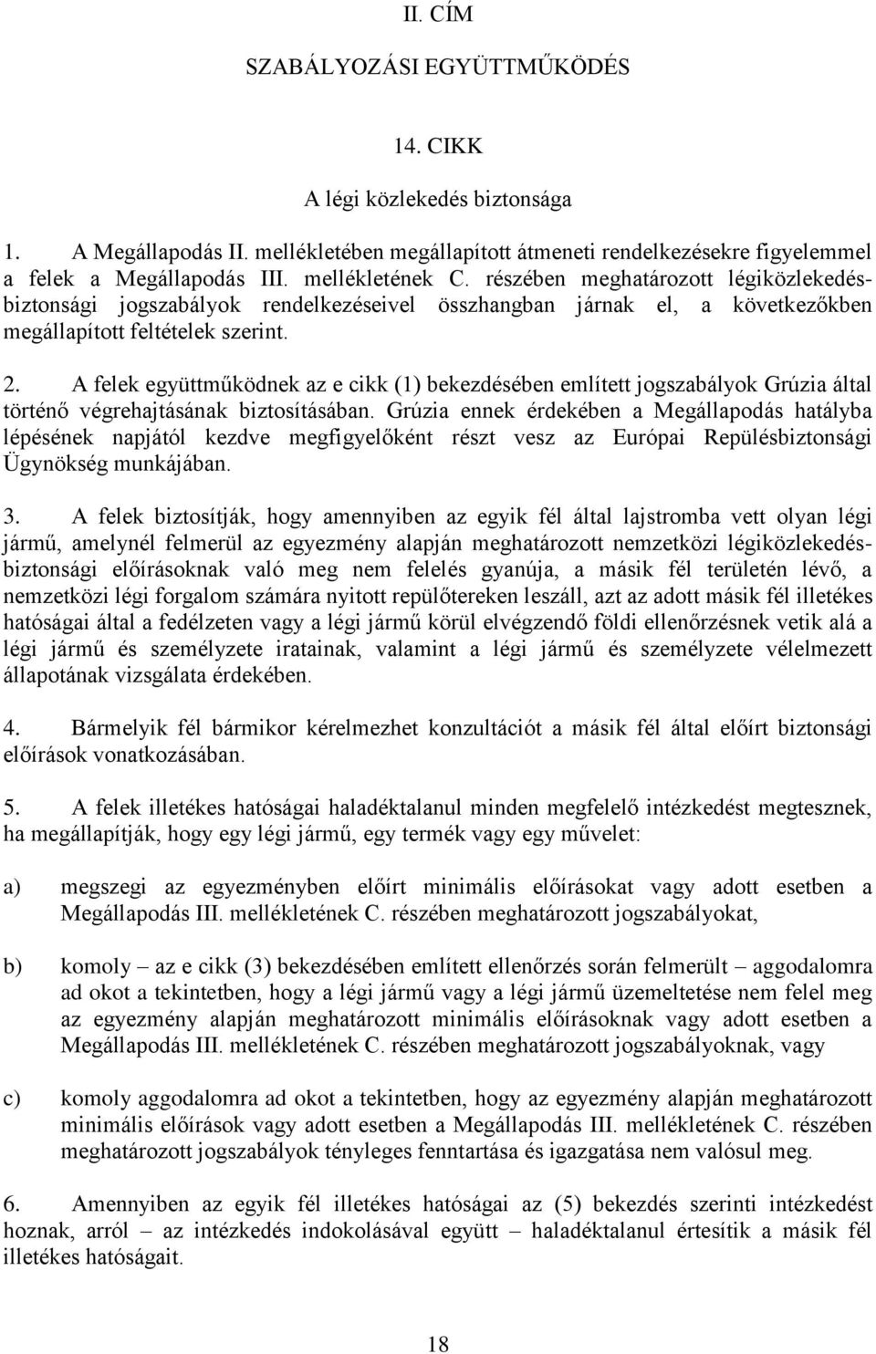 A felek együttműködnek az e cikk (1) bekezdésében említett jogszabályok Grúzia által történő végrehajtásának biztosításában.