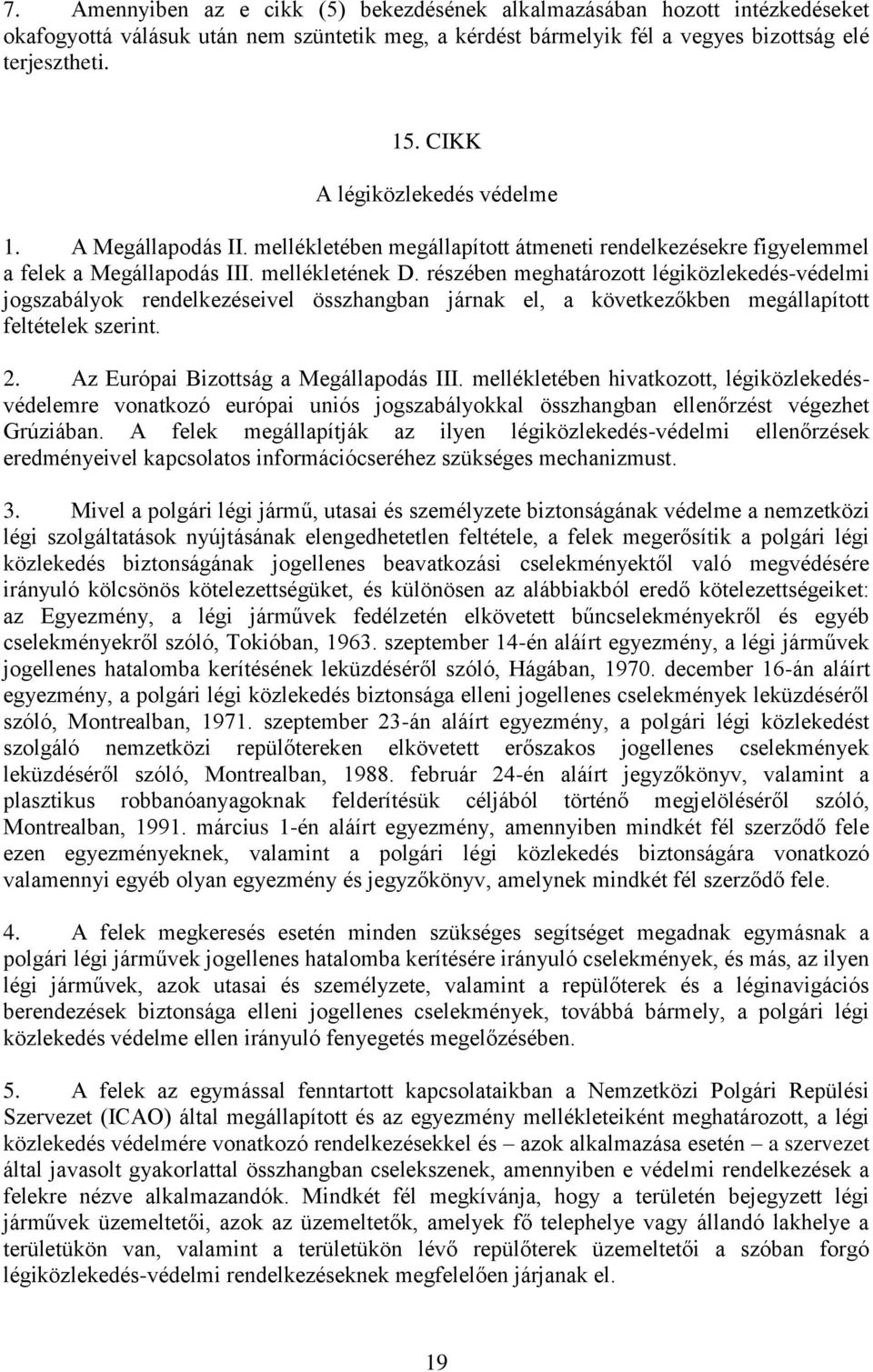 részében meghatározott légiközlekedés-védelmi jogszabályok rendelkezéseivel összhangban járnak el, a következőkben megállapított feltételek szerint. 2. Az Európai Bizottság a Megállapodás III.