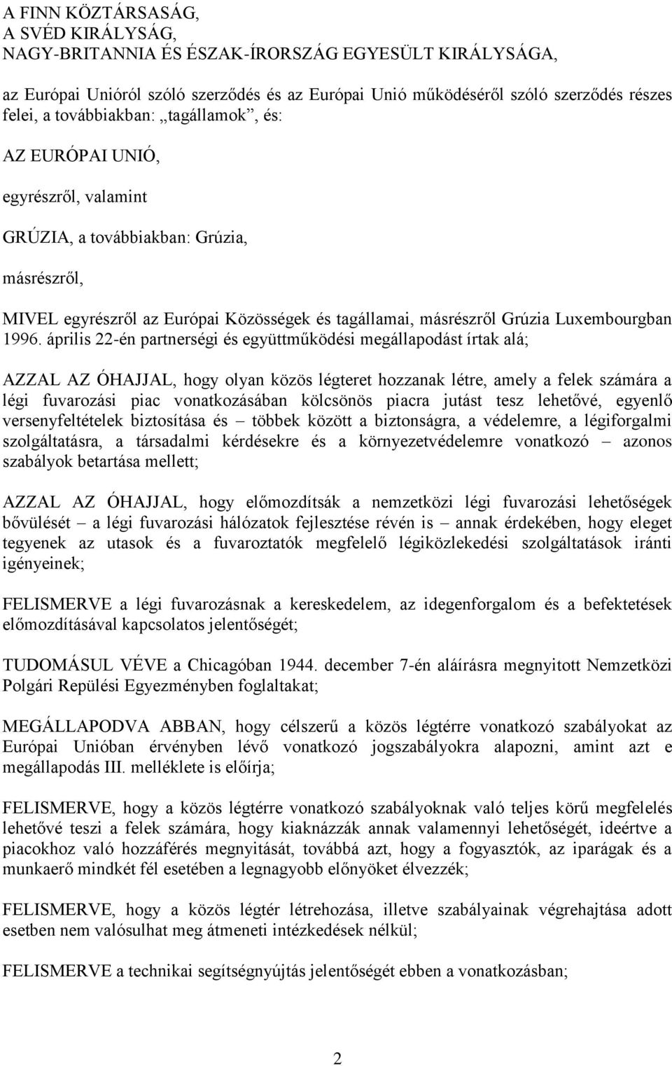 1996. április 22-én partnerségi és együttműködési megállapodást írtak alá; AZZAL AZ ÓHAJJAL, hogy olyan közös légteret hozzanak létre, amely a felek számára a légi fuvarozási piac vonatkozásában