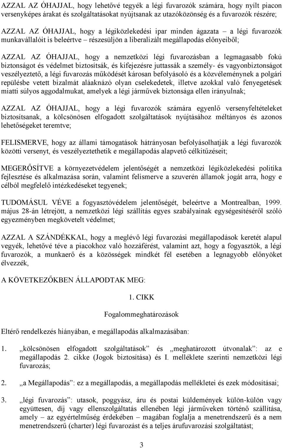 legmagasabb fokú biztonságot és védelmet biztosítsák, és kifejezésre juttassák a személy- és vagyonbiztonságot veszélyeztető, a légi fuvarozás működését károsan befolyásoló és a közvéleménynek a