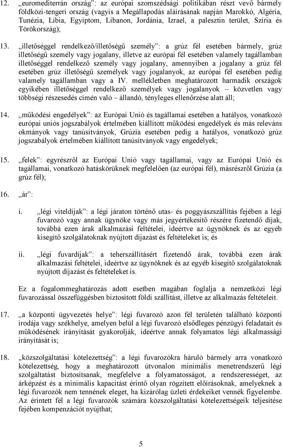 illetőséggel rendelkező/illetőségű személy : a grúz fél esetében bármely, grúz illetőségű személy vagy jogalany, illetve az európai fél esetében valamely tagállamban illetőséggel rendelkező személy