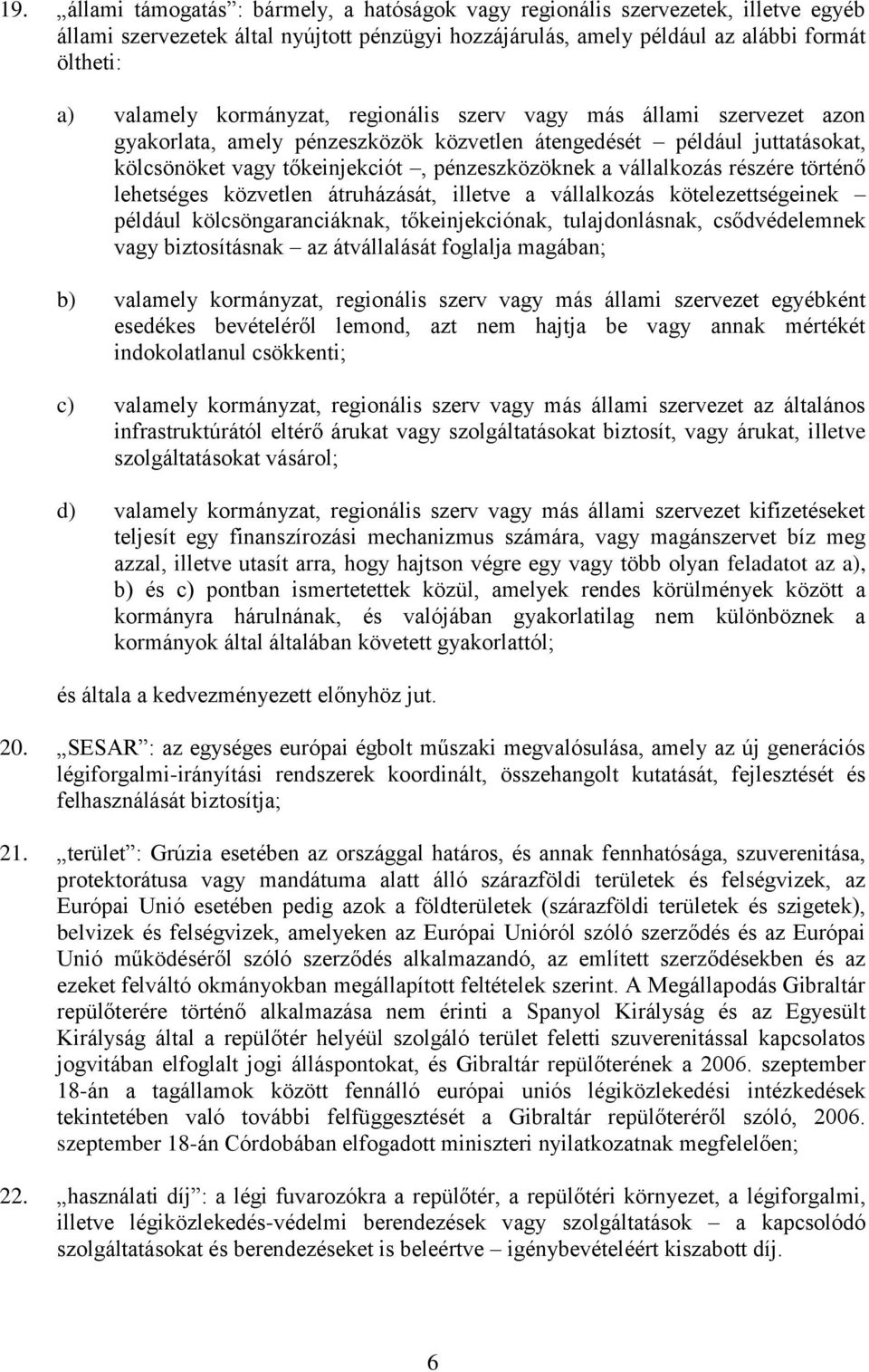 részére történő lehetséges közvetlen átruházását, illetve a vállalkozás kötelezettségeinek például kölcsöngaranciáknak, tőkeinjekciónak, tulajdonlásnak, csődvédelemnek vagy biztosításnak az