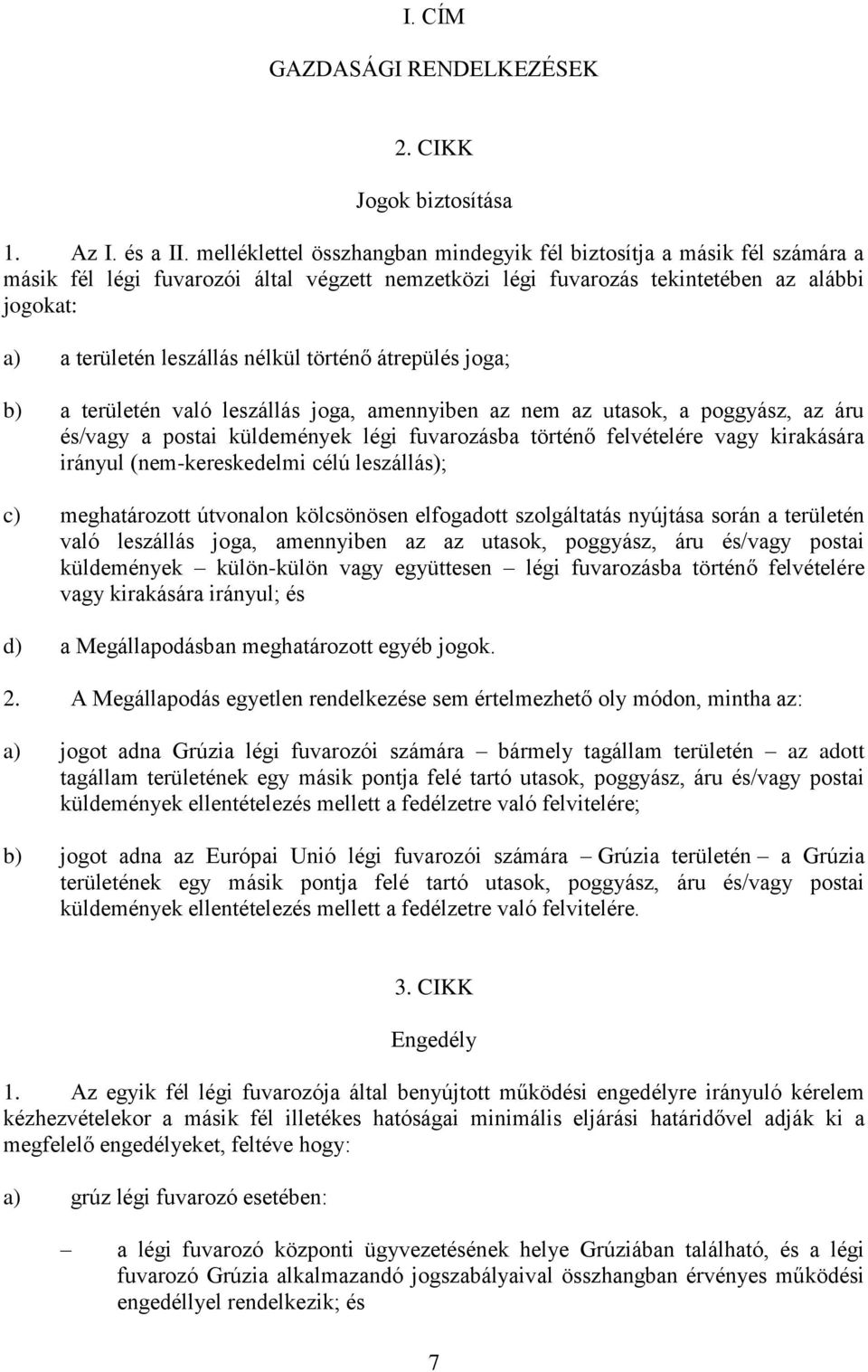 nélkül történő átrepülés joga; b) a területén való leszállás joga, amennyiben az nem az utasok, a poggyász, az áru és/vagy a postai küldemények légi fuvarozásba történő felvételére vagy kirakására