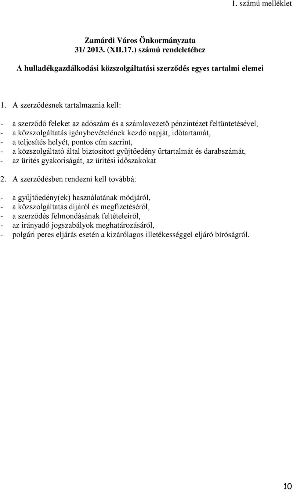 pontos cím szerint, - a közszolgáltató által biztosított gyűjtőedény űrtartalmát és darabszámát, - az ürítés gyakoriságát, az ürítési időszakokat 2.