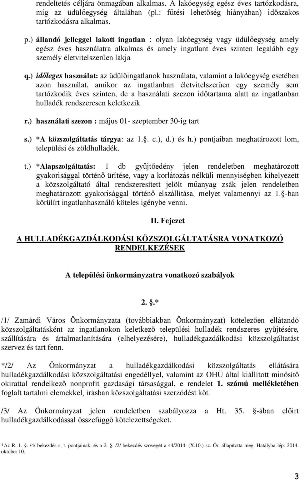 ) időleges használat: az üdülőingatlanok használata, valamint a lakóegység esetében azon használat, amikor az ingatlanban életvitelszerűen egy személy sem tartózkodik éves szinten, de a használati