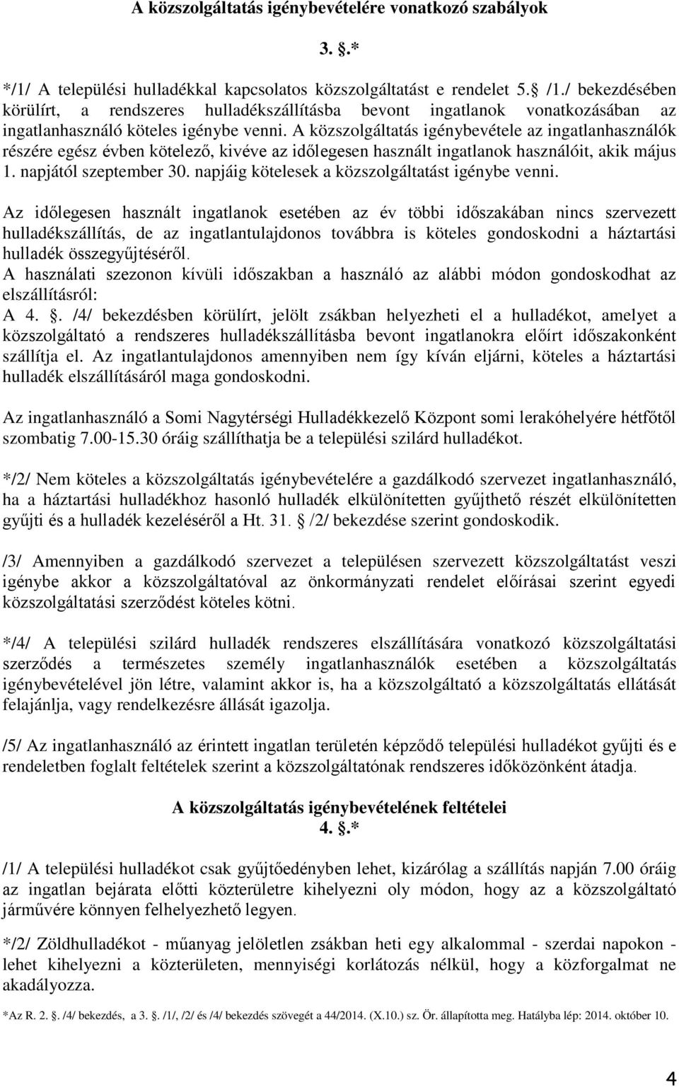 A közszolgáltatás igénybevétele az ingatlanhasználók részére egész évben kötelező, kivéve az időlegesen használt ingatlanok használóit, akik május 1. napjától szeptember 30.