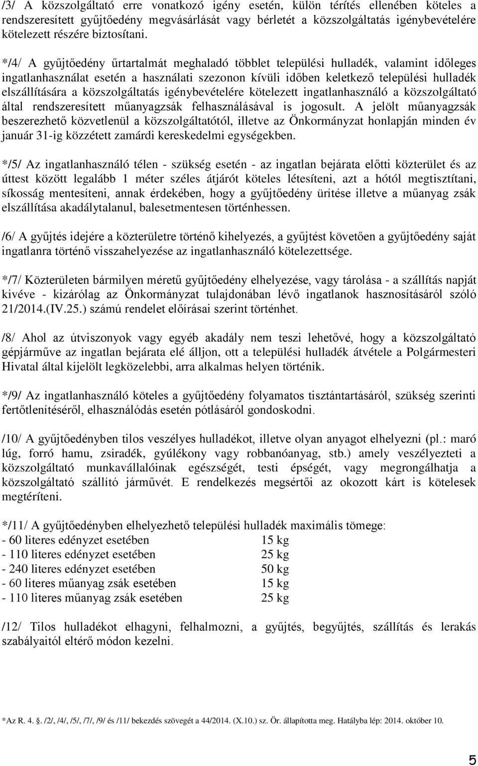 */4/ A gyűjtőedény űrtartalmát meghaladó többlet települési hulladék, valamint időleges ingatlanhasználat esetén a használati szezonon kívüli időben keletkező települési hulladék elszállítására a