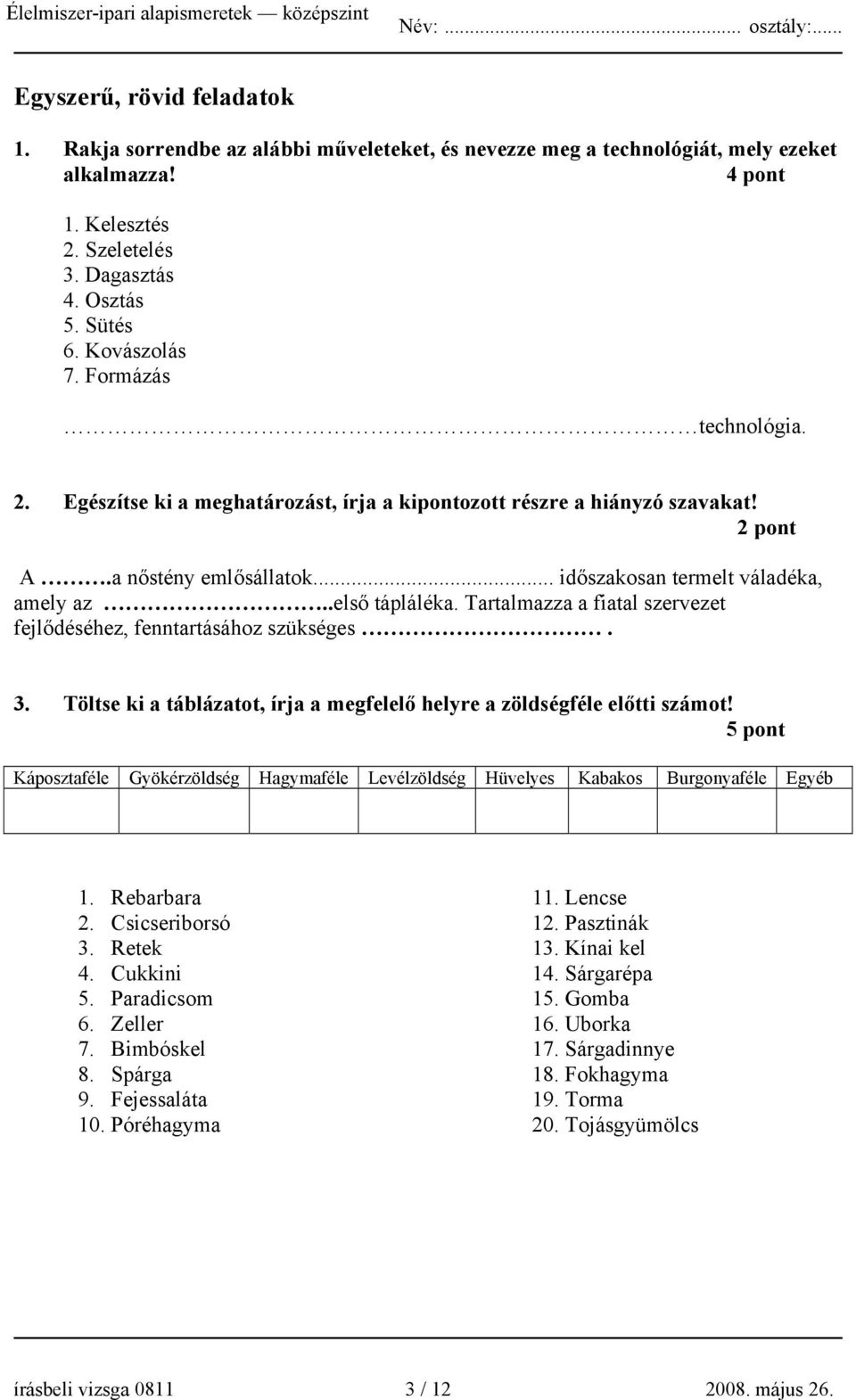 .első tápláléka. Tartalmazza a fiatal szervezet fejlődéséhez, fenntartásához szükséges. 3. Töltse ki a táblázatot, írja a megfelelő helyre a zöldségféle előtti számot!