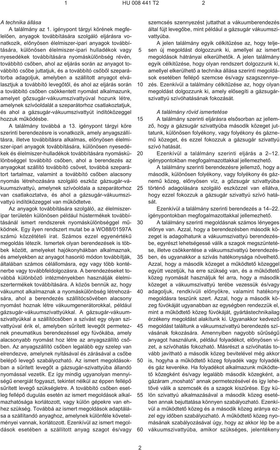 továbbítására nyomáskülönbség révén, továbbító csõben, ahol az eljárás során az anyagot továbbító csõbe juttatjuk, és a továbbító csõbõl szeparátorba adagoljuk, amelyben a szállított anyagot