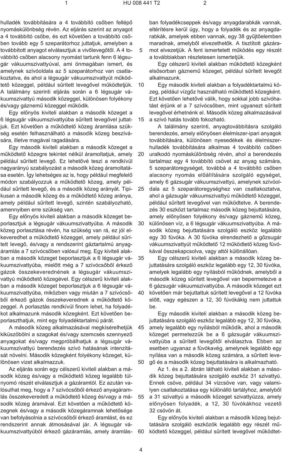 A 4 továbbító csõben alacsony nyomást tartunk fenn 6 légsugár vákuumszivattyúval, ami önmagában ismert, és amelynek szívóoldala az szeparátorhoz van csatlakoztatva, és ahol a légsugár