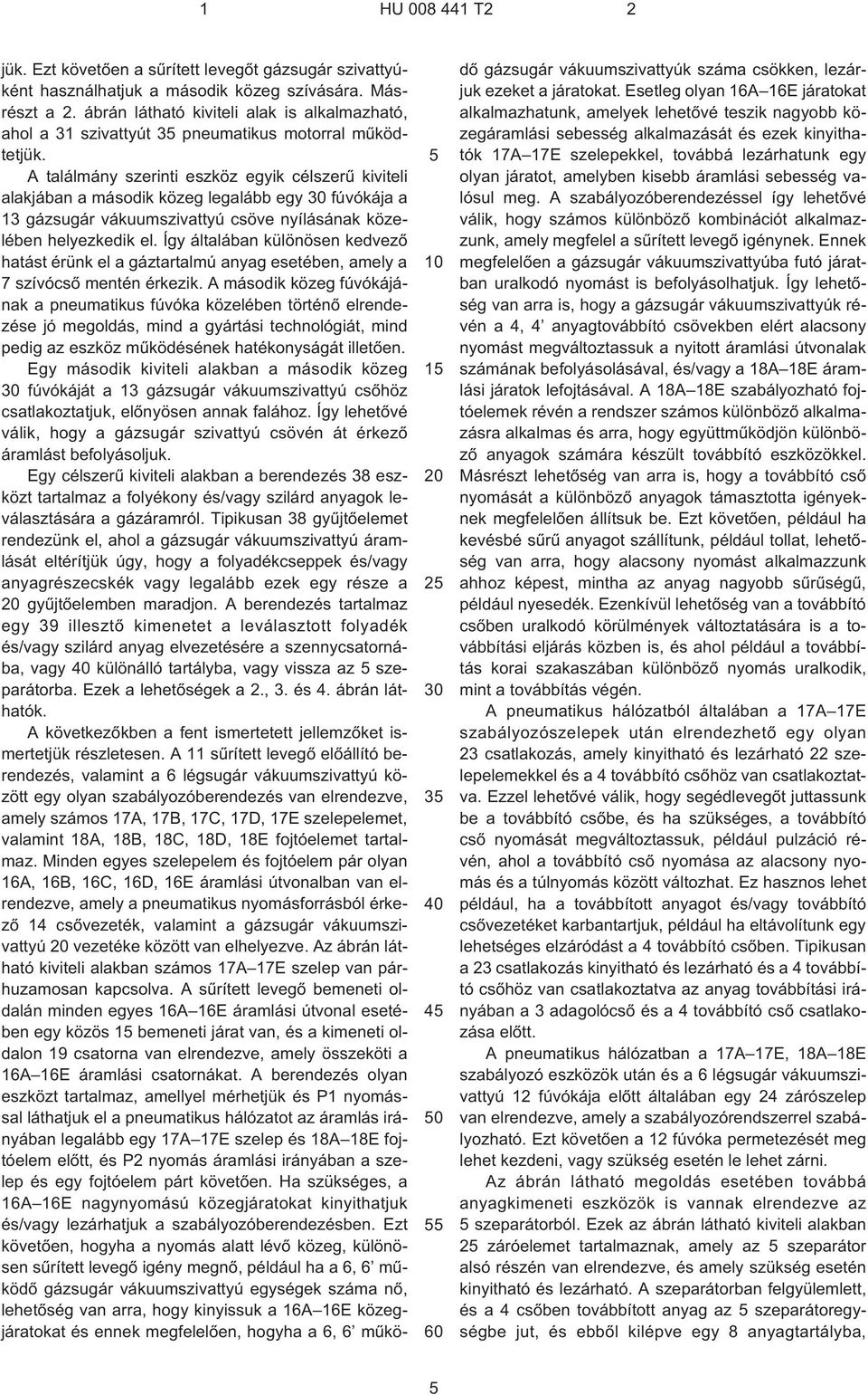 A találmány szerinti eszköz egyik célszerû kiviteli alakjában a második közeg legalább egy fúvókája a 13 gázsugár vákuumszivattyú csöve nyílásának közelében helyezkedik el.