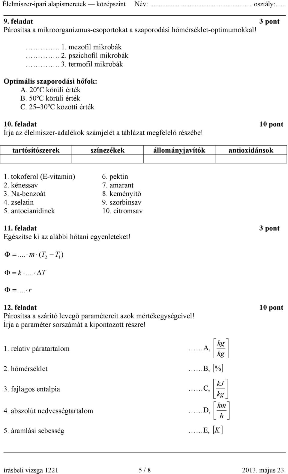 tartósítószerek színezékek állományjavítók antioxidánsok 1. tokoferol (E-vitamin) 6. pektin 2. kénessav 7. amarant 3. Na-benzoát 8. keményítő 4. zselatin 9. szorbinsav 5. antocianidinek 10.